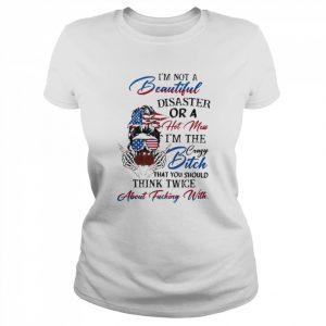 I’m not beautiful-disaster or a hot mess I’m the crazy bitch  Classic Women's T-shirt