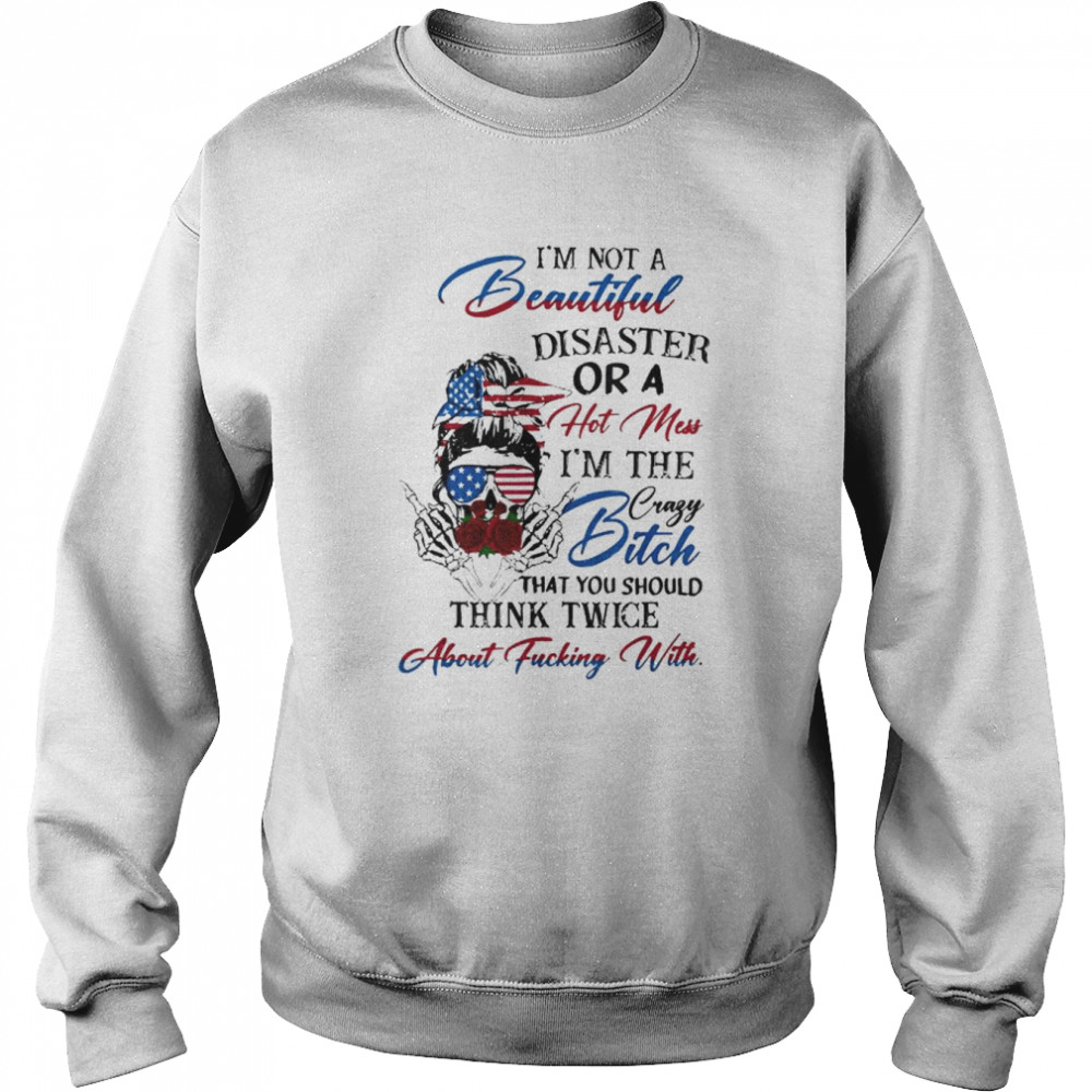 I’m not beautiful-disaster or a hot mess I’m the crazy bitch  Unisex Sweatshirt