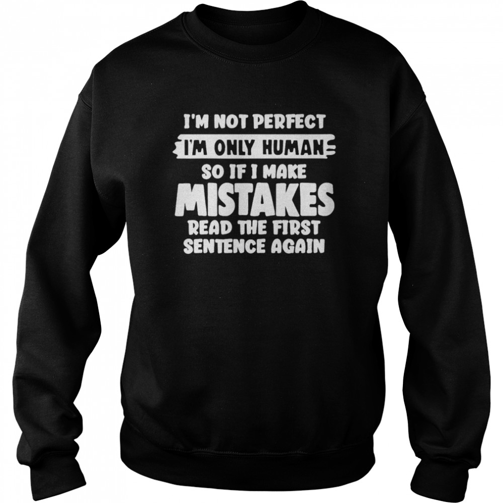 I’m not perfect i’m only human so if i make mistakes read the first sentence again  Unisex Sweatshirt