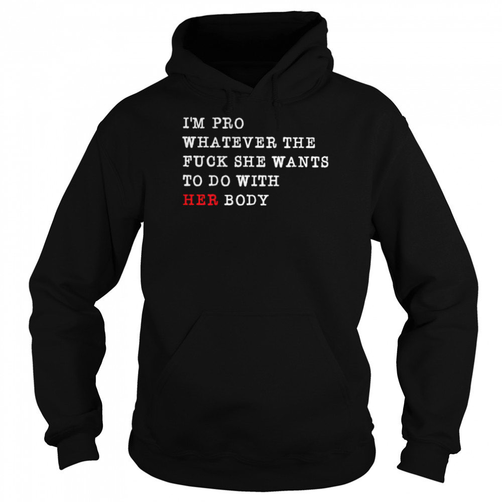 I’m pro whatever the fuck she wants to do with her body  Unisex Hoodie