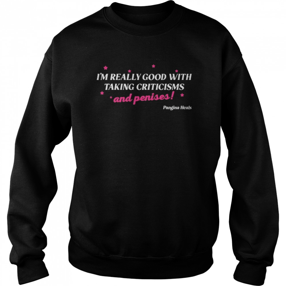 I’m really good with taking criticisms and penises  Unisex Sweatshirt