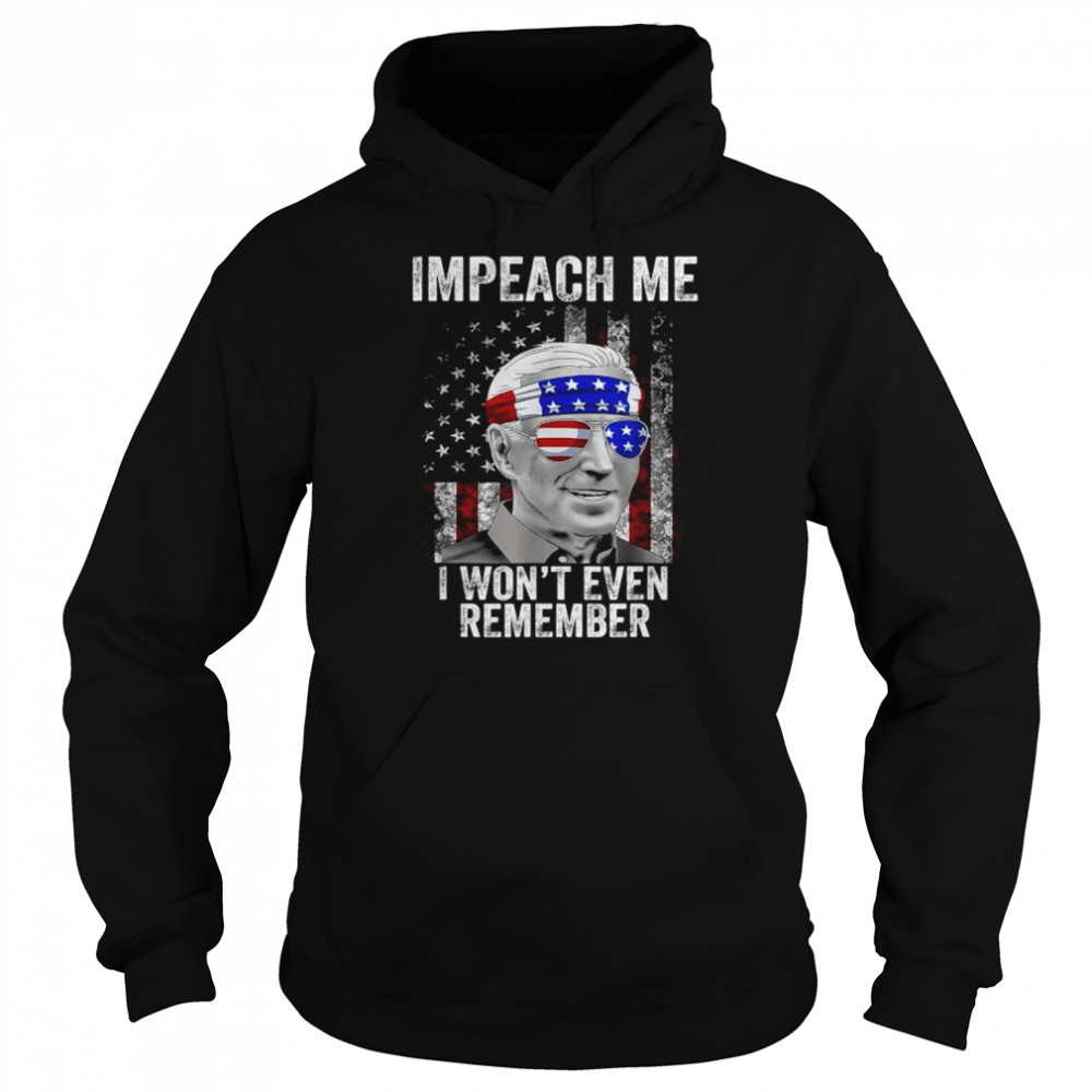 Impeach me I won’t even remember biden 4th of july  Unisex Hoodie