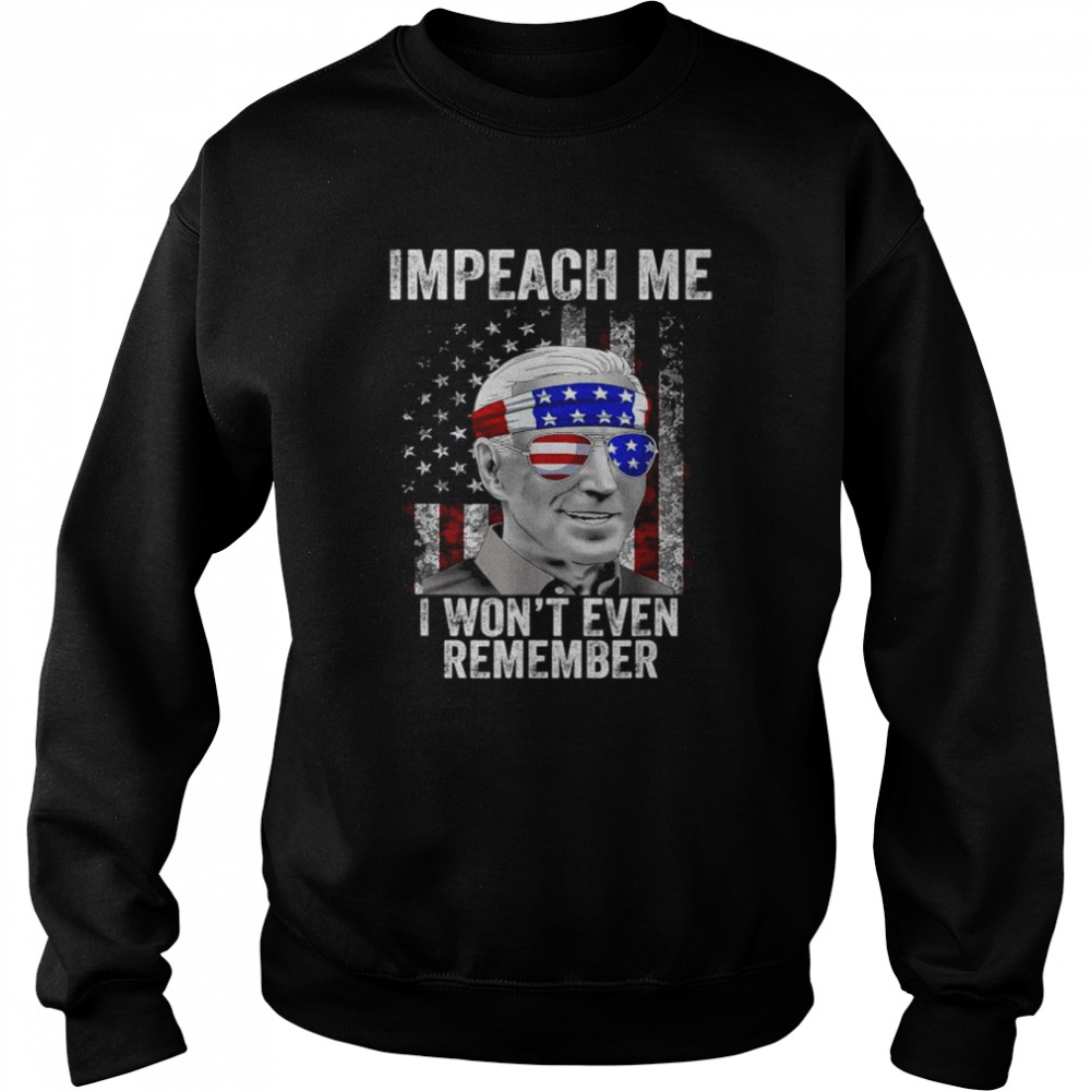 Impeach me I won’t even remember biden 4th of july  Unisex Sweatshirt