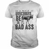 In a world of unicorns be a badass  Classic Men's T-shirt