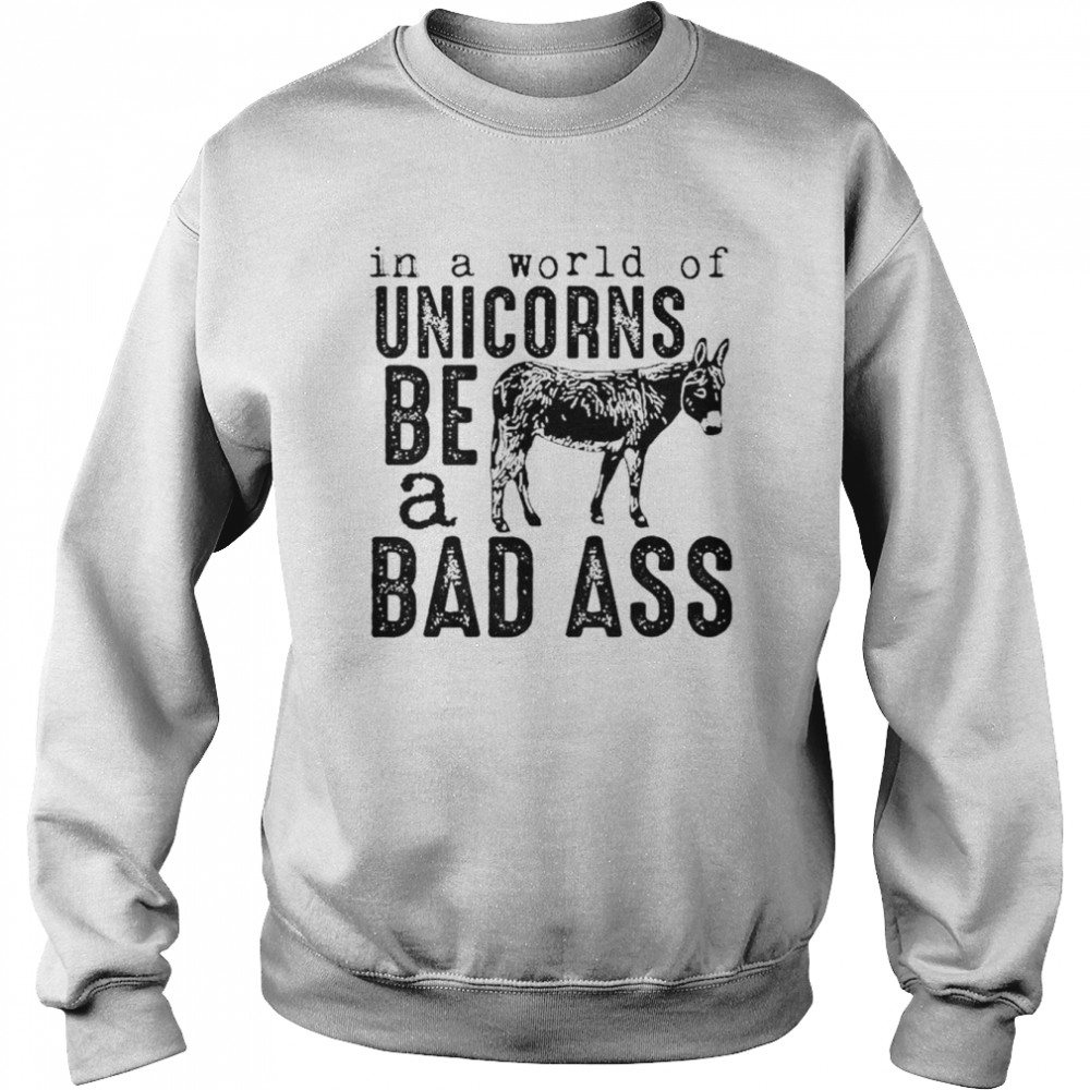 In a world of unicorns be a badass  Unisex Sweatshirt