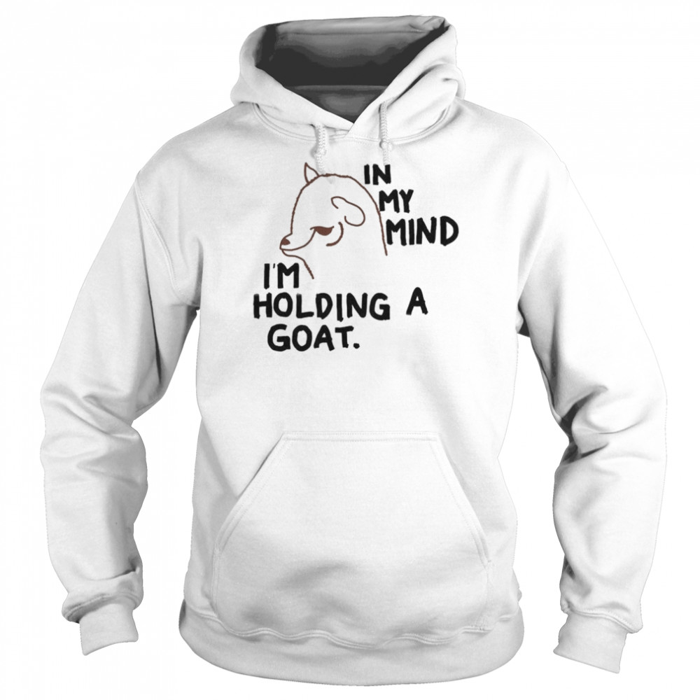 In my mind I’m holding a goat  Unisex Hoodie