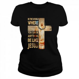 In the world where You can be Anything Be Like Jesus  Classic Women's T-shirt