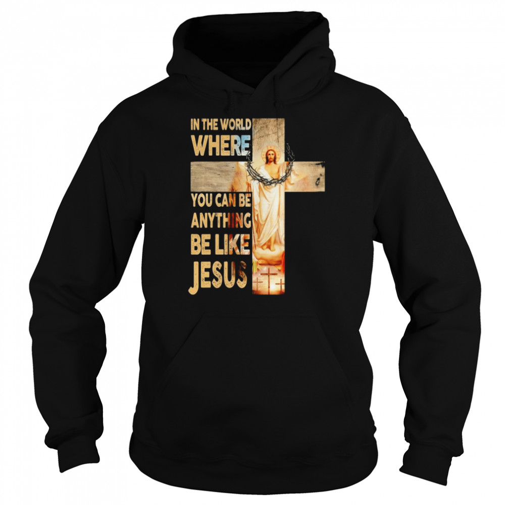 In the world where You can be Anything Be Like Jesus  Unisex Hoodie