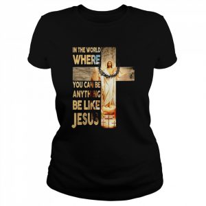 In the world where you can be anything be like Jesus  Classic Women's T-shirt