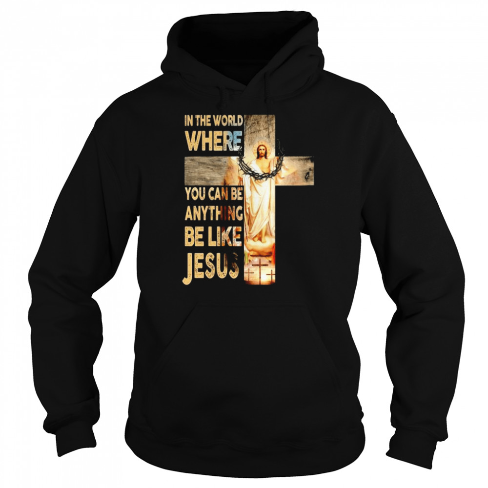 In the world where you can be anything be like Jesus  Unisex Hoodie