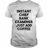 Instant Chief Bank Examiner Just Add Coffee Shirt Classic Men's T-shirt