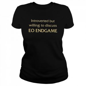 Introverted but willing to discuss Eo Endgame  Classic Women's T-shirt