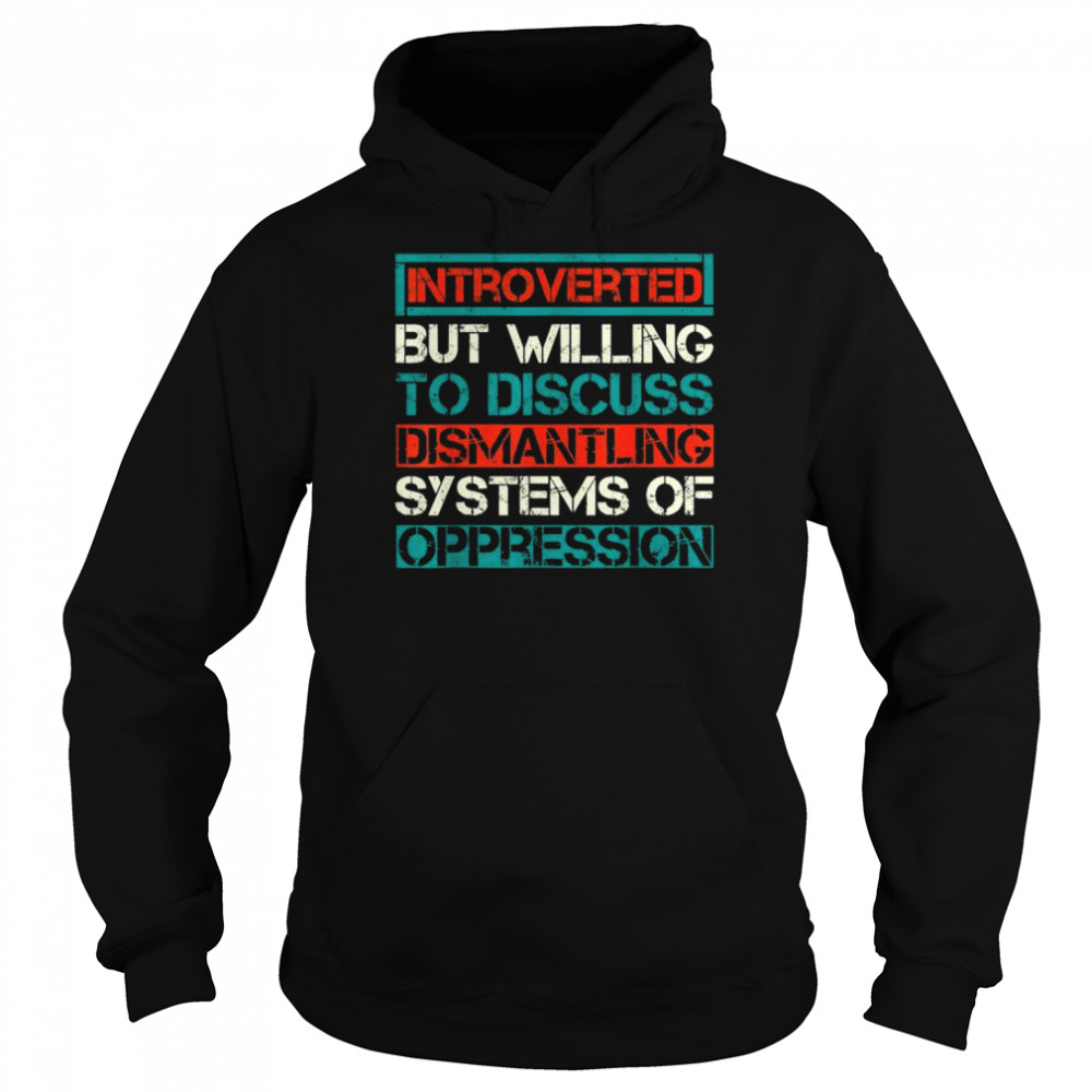 Introverted but willing to discuss dismantling systems  Unisex Hoodie