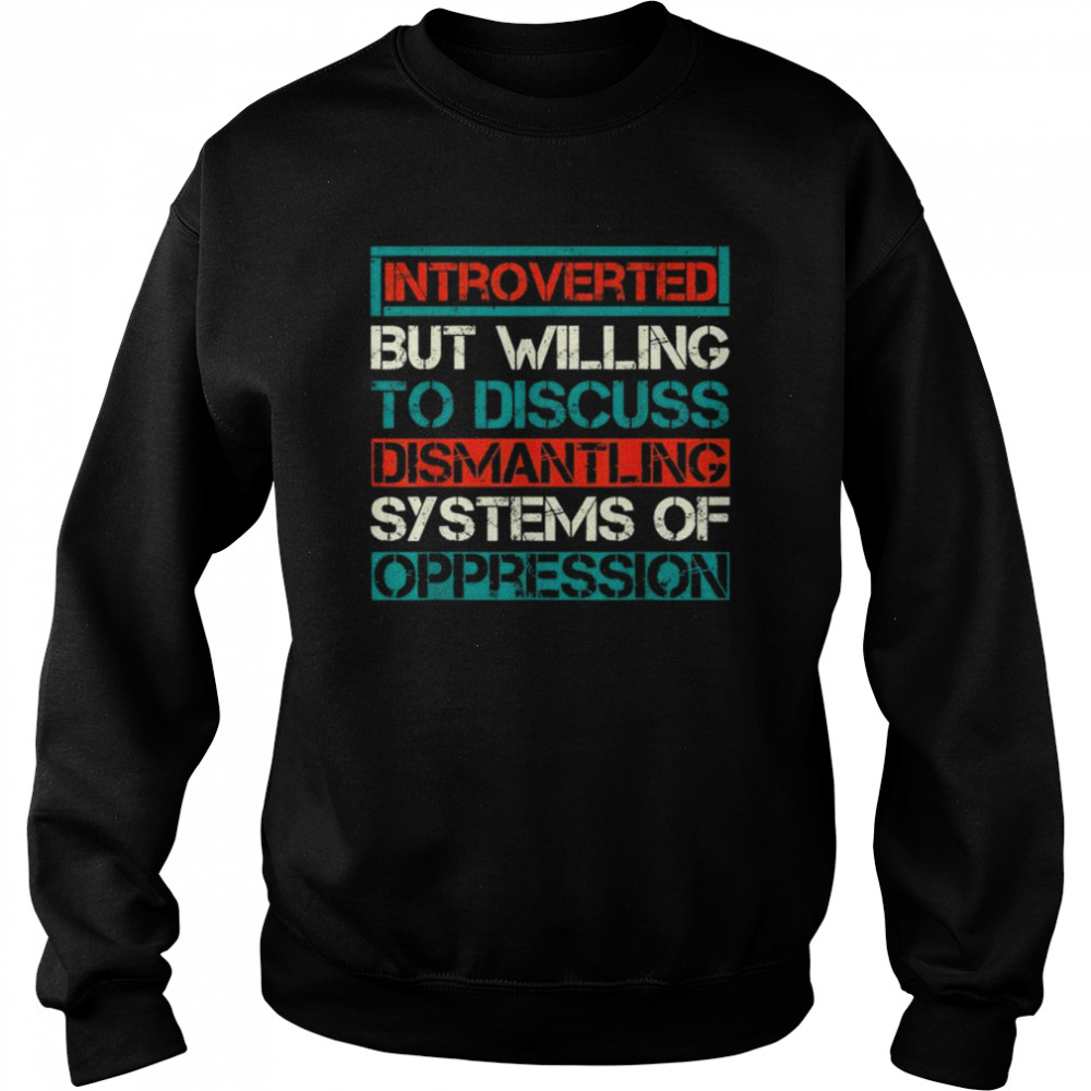 Introverted but willing to discuss dismantling systems  Unisex Sweatshirt