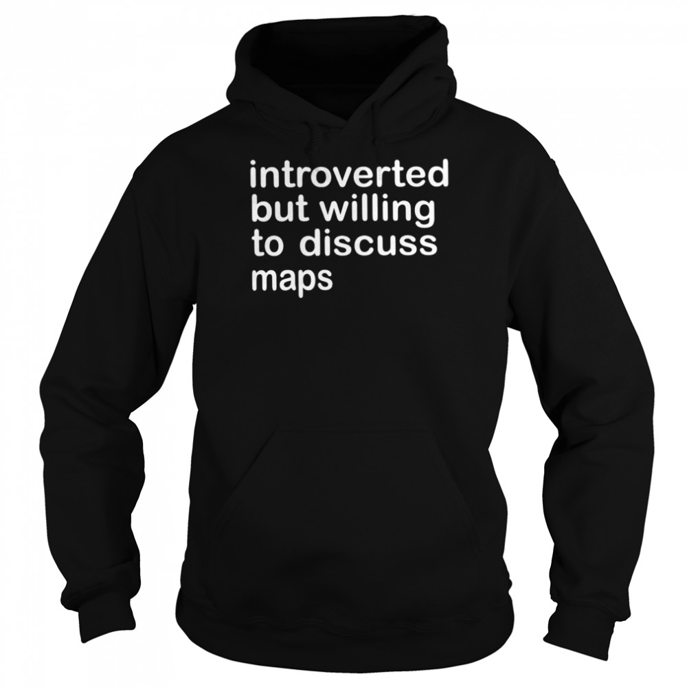 Introverted but willing to discuss maps  Unisex Hoodie