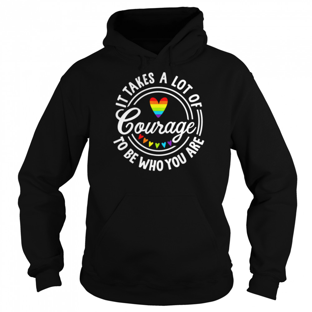 It Takes A Lot Of Courage To Be Yourself LGBT Pride Month Shirt Unisex Hoodie