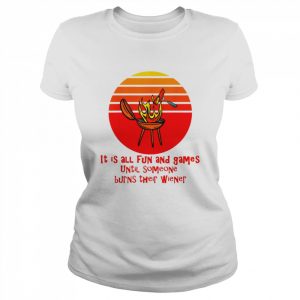 It’s All Fun And Games Until Someone Burns Their Weiner Shirt Classic Women's T-shirt