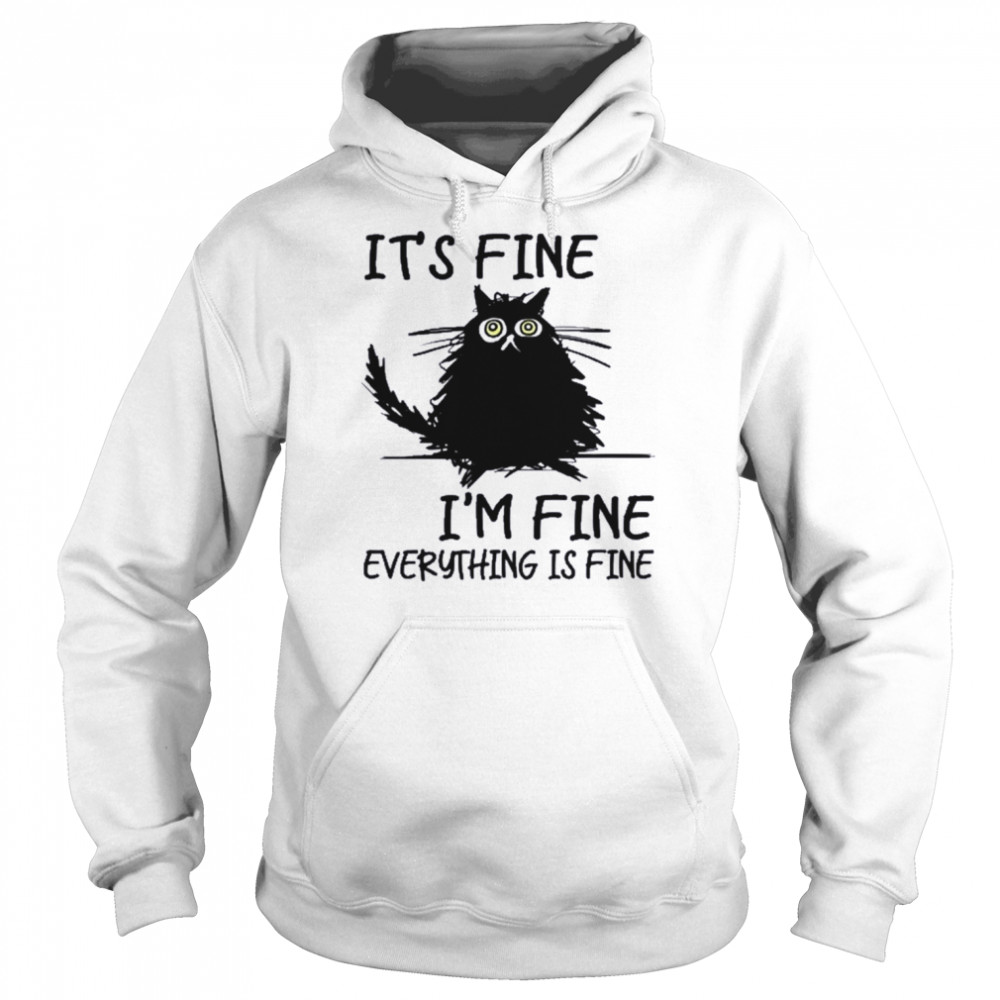 Its Fine Im Fine Everythings Fine Funny Black Cat Shirt Unisex Hoodie