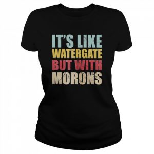 It’s Like Watergate But With Morons Vintage Shirt Classic Women's T-shirt