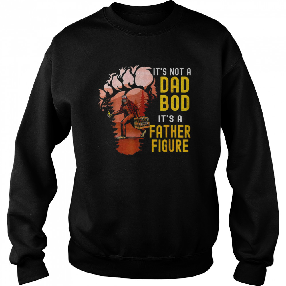 It’s Not A Dad Bod It’s A Father Figure Bigfoot Beer Shirt Unisex Sweatshirt