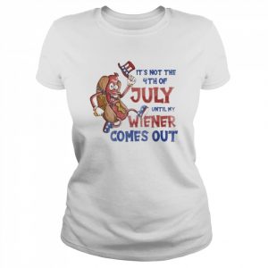 Its Not A Party Until My Wiener Comes Out 4th Of July Wiener Shirt Classic Women's T-shirt