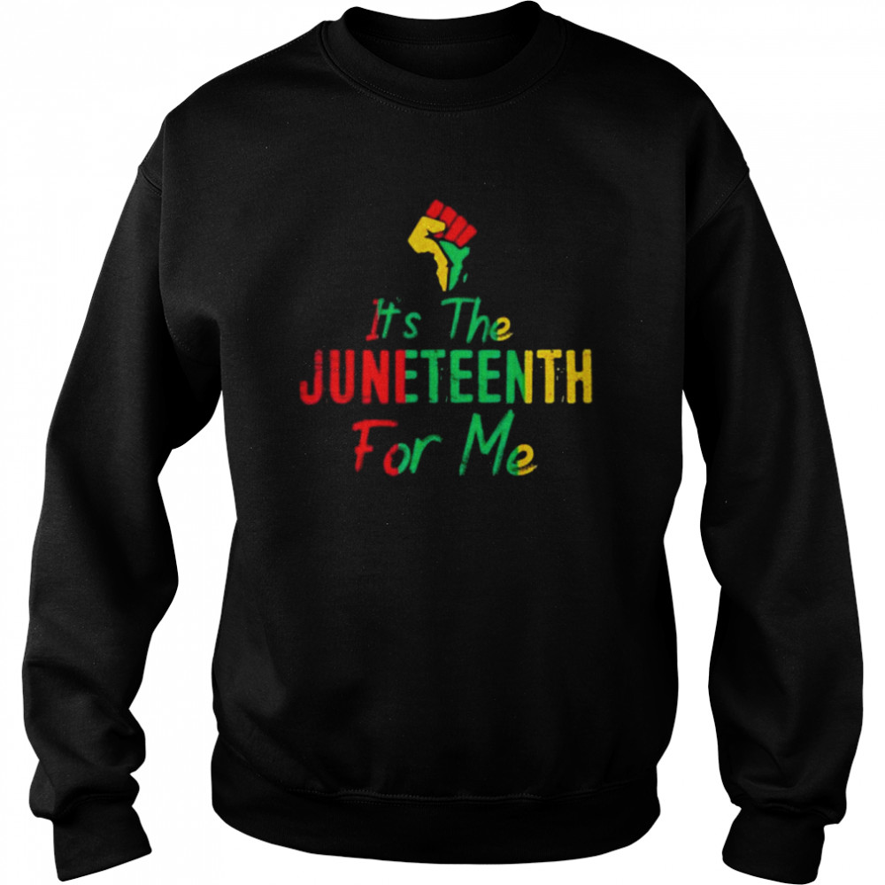 It’s The Juneteenth For Me Shirt Unisex Sweatshirt