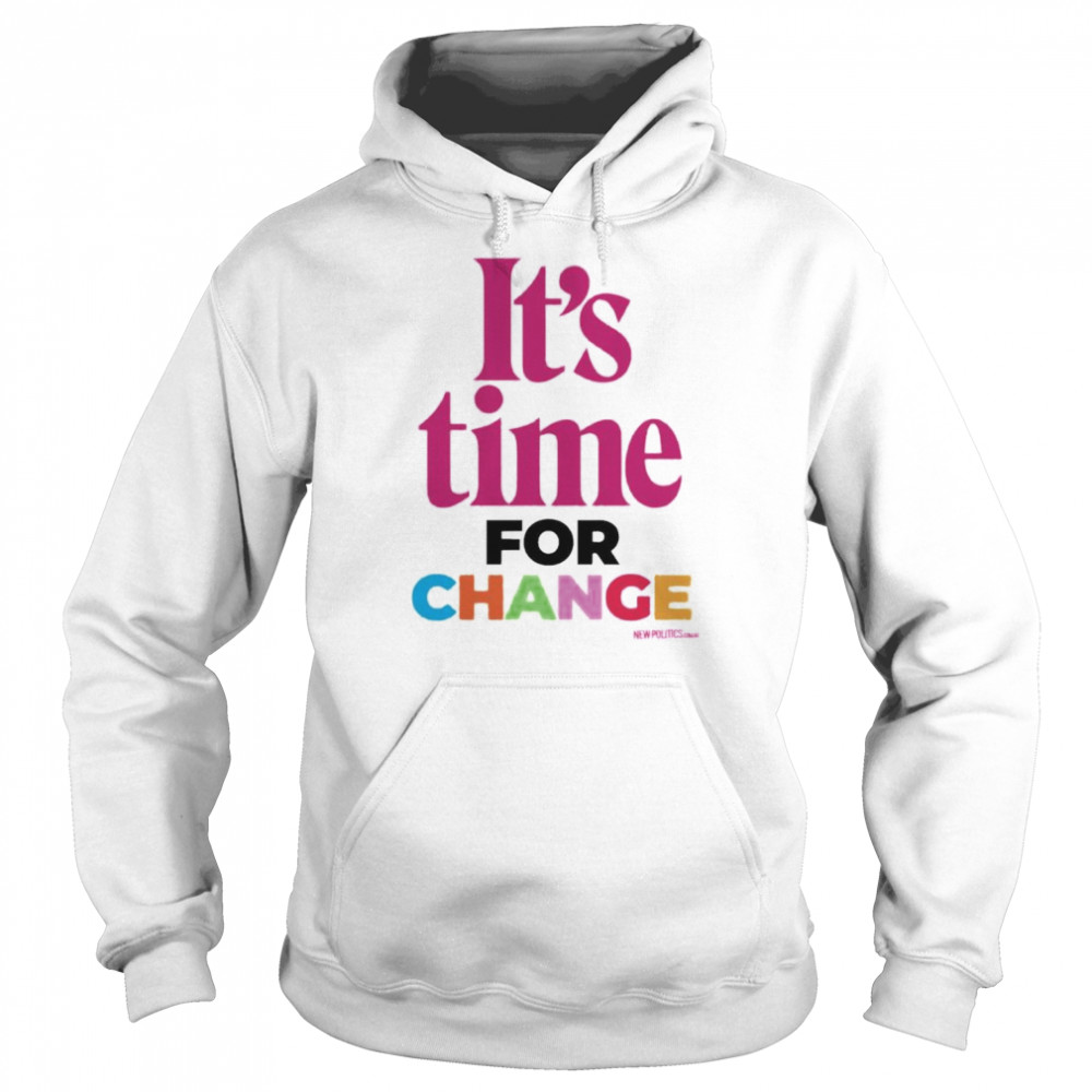 It’s Time For Change New Politics T-Shirt Unisex Hoodie