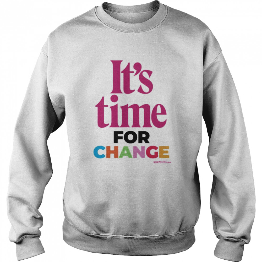 It’s Time For Change New Politics T-Shirt Unisex Sweatshirt