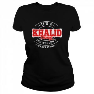 It’s a khalid thing you wouldn’t understand  Classic Women's T-shirt