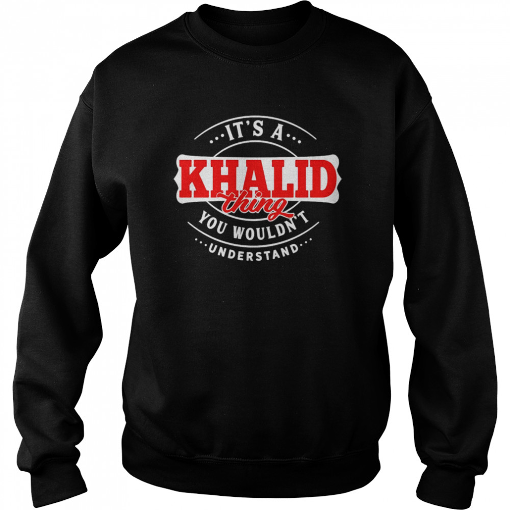 It’s a khalid thing you wouldn’t understand  Unisex Sweatshirt