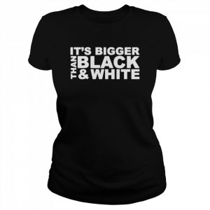 It’s bigger than black and white  Classic Women's T-shirt