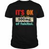 It’s ok I’m on 500mg of fukitol  Classic Men's T-shirt