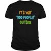 It’s way too peopley outside  Classic Men's T-shirt