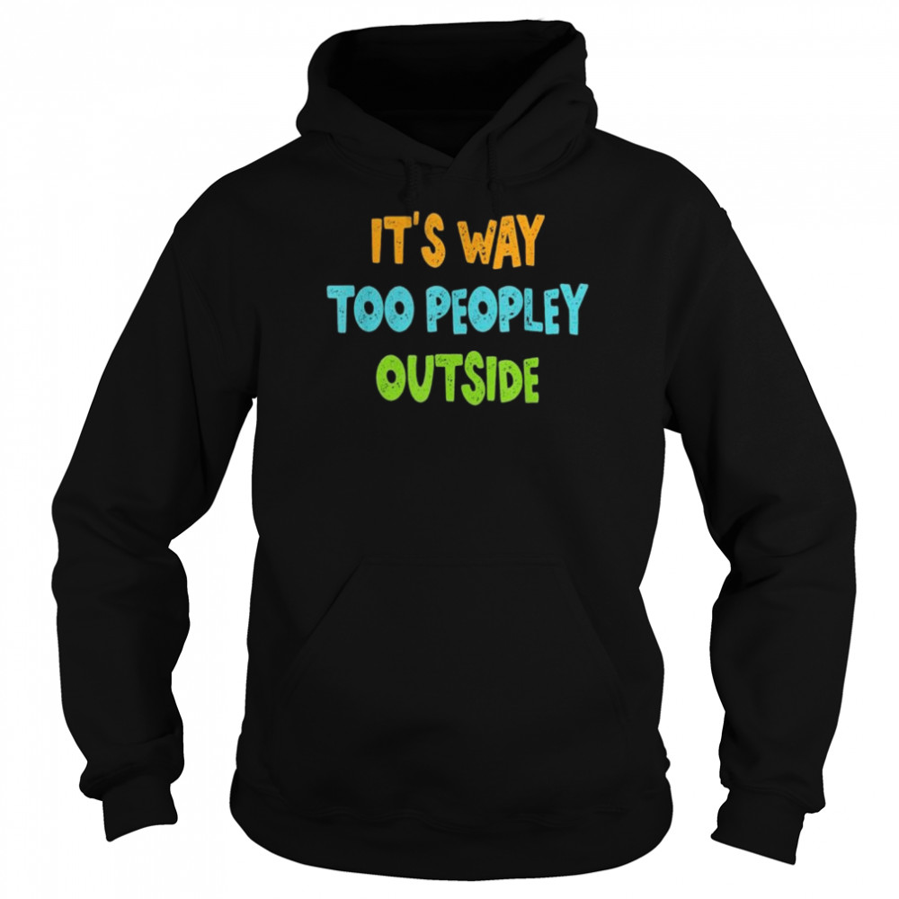 It’s way too peopley outside  Unisex Hoodie