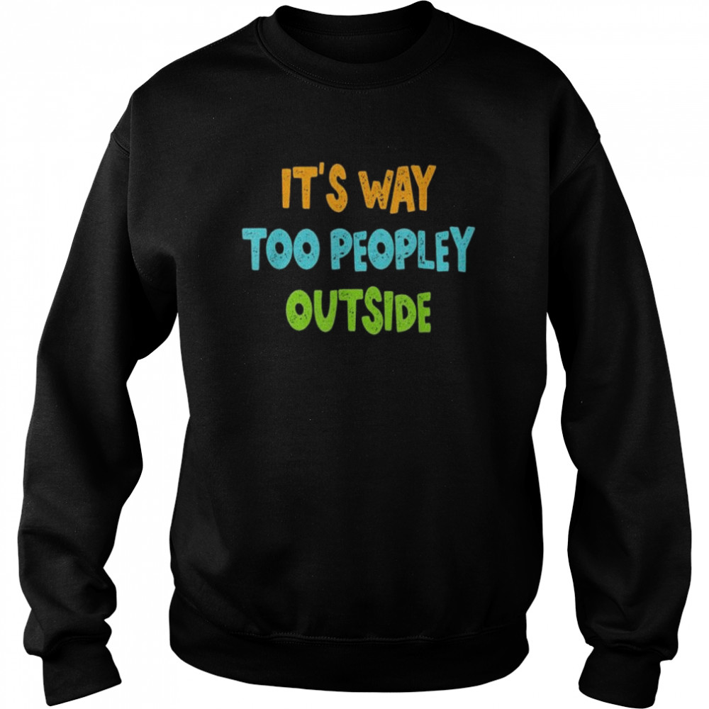 It’s way too peopley outside  Unisex Sweatshirt