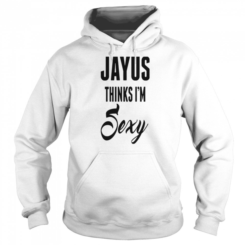 Jayus Thinks I’m Sexy  Unisex Hoodie