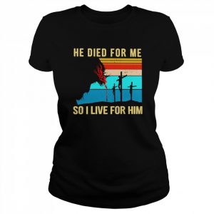 Jesus He Died For Me So I Live For Him Vintage Shirt Classic Women's T-shirt