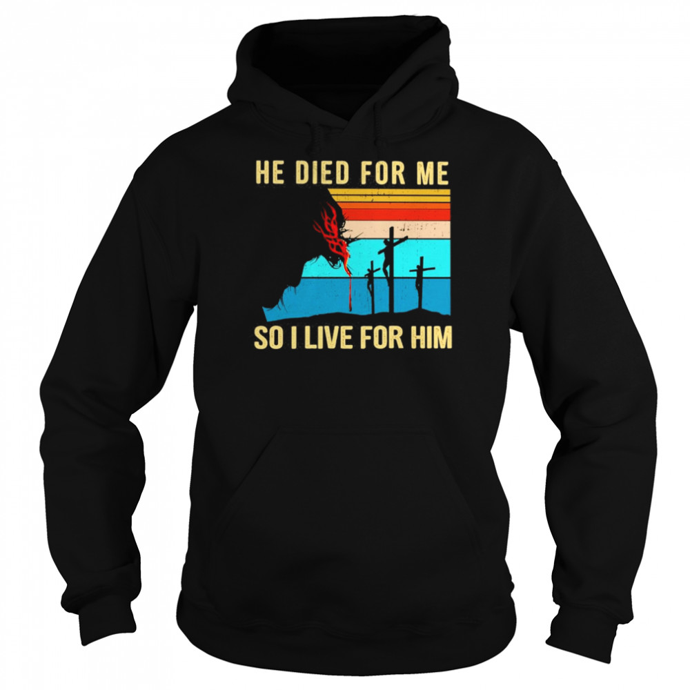 Jesus He Died For Me So I Live For Him Vintage Shirt Unisex Hoodie