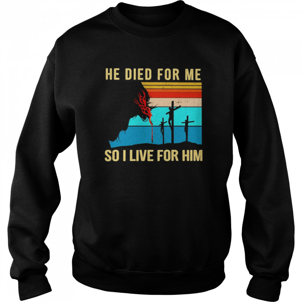 Jesus He Died For Me So I Live For Him Vintage Shirt Unisex Sweatshirt