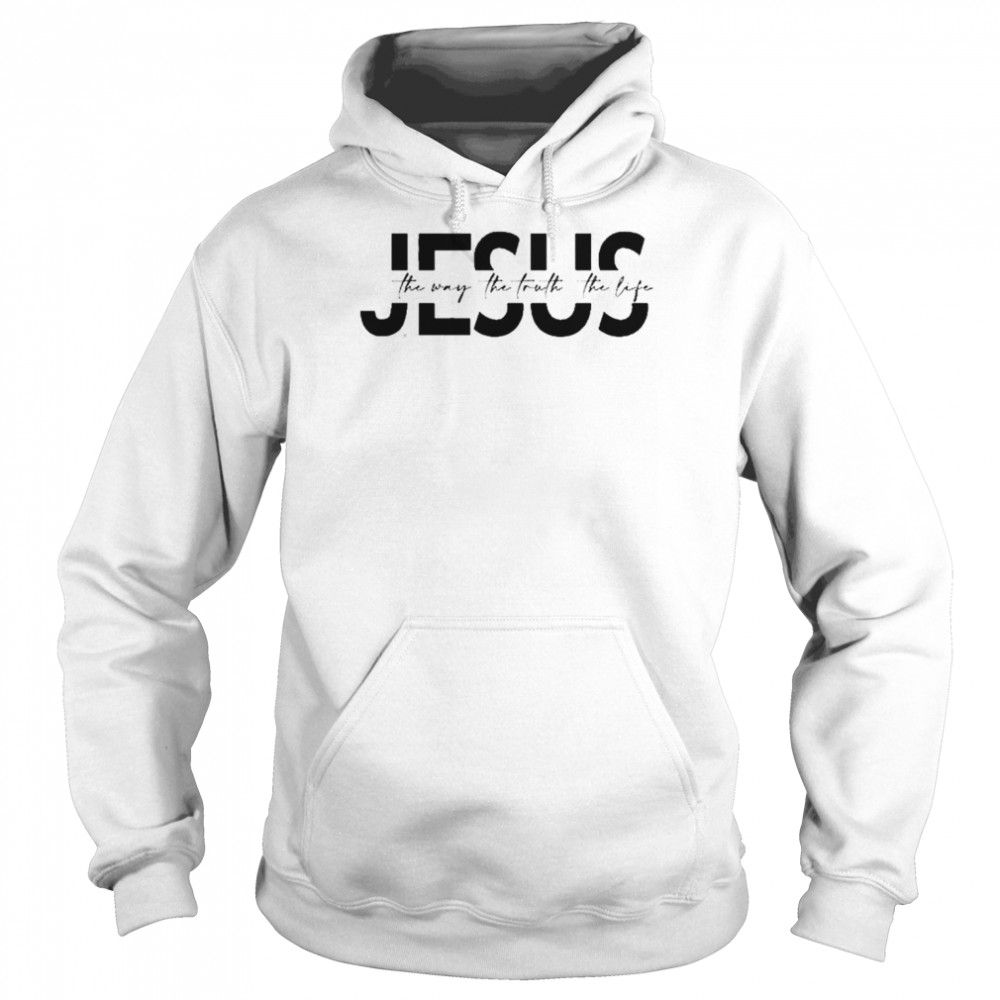 Jesus Jesus Gift Religious Religious Gift Christian Gift Jesus The Way The Truth The Life T-Shirt Unisex Hoodie