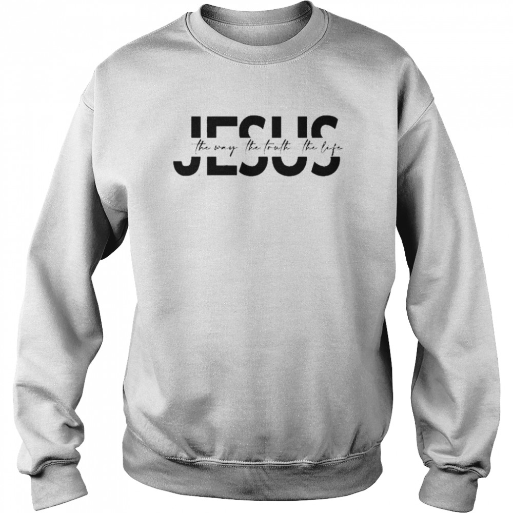 Jesus Jesus Gift Religious Religious Gift Christian Gift Jesus The Way The Truth The Life T-Shirt Unisex Sweatshirt