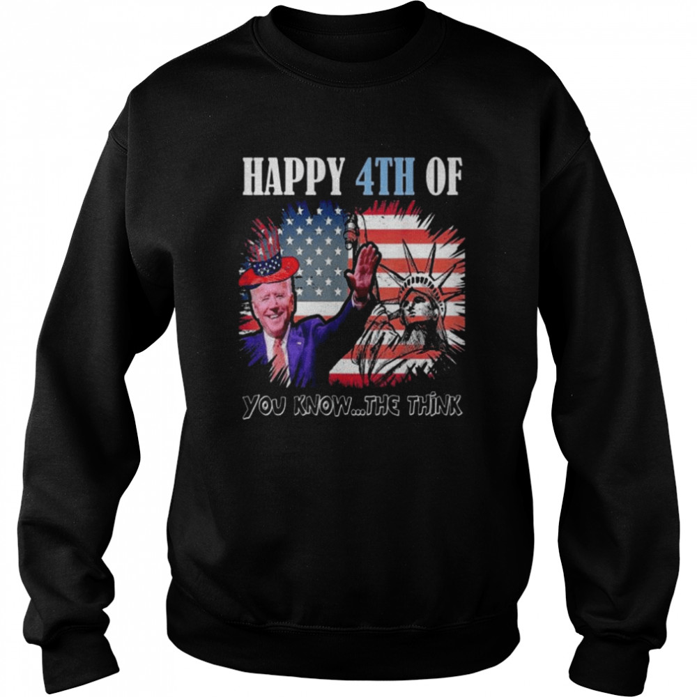 Joe Biden Happy Merry 4th Of You Know…the Think Shirt Unisex Sweatshirt