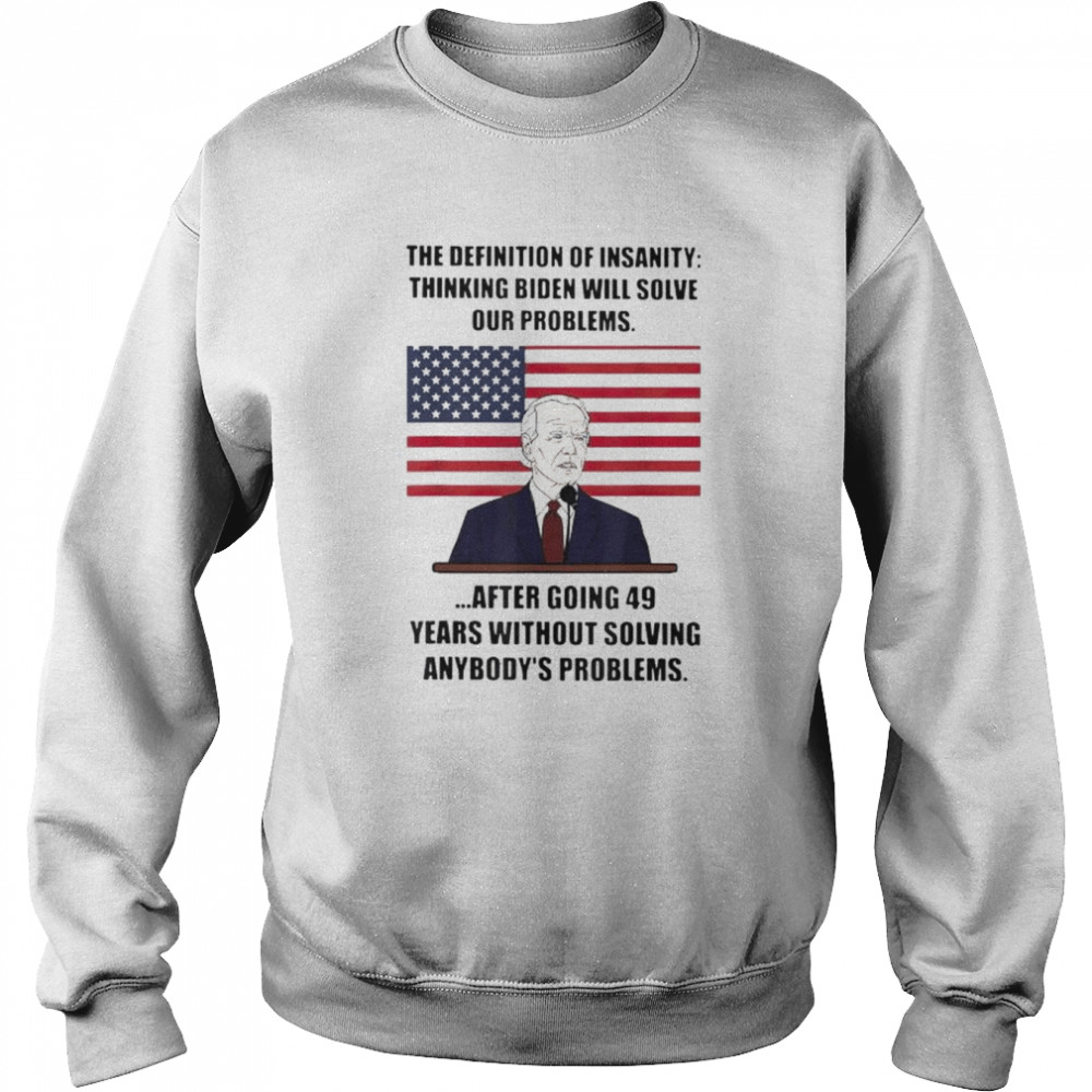 Joe Biden Insanity definition thinking biden will solve our problems  Unisex Sweatshirt