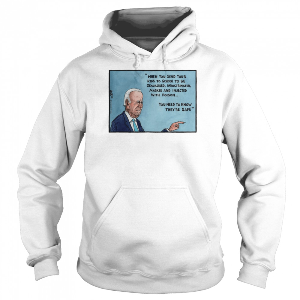 Joe Biden when you send your kids to school to be sexualised indoctrinated masked and injected with poison  Unisex Hoodie