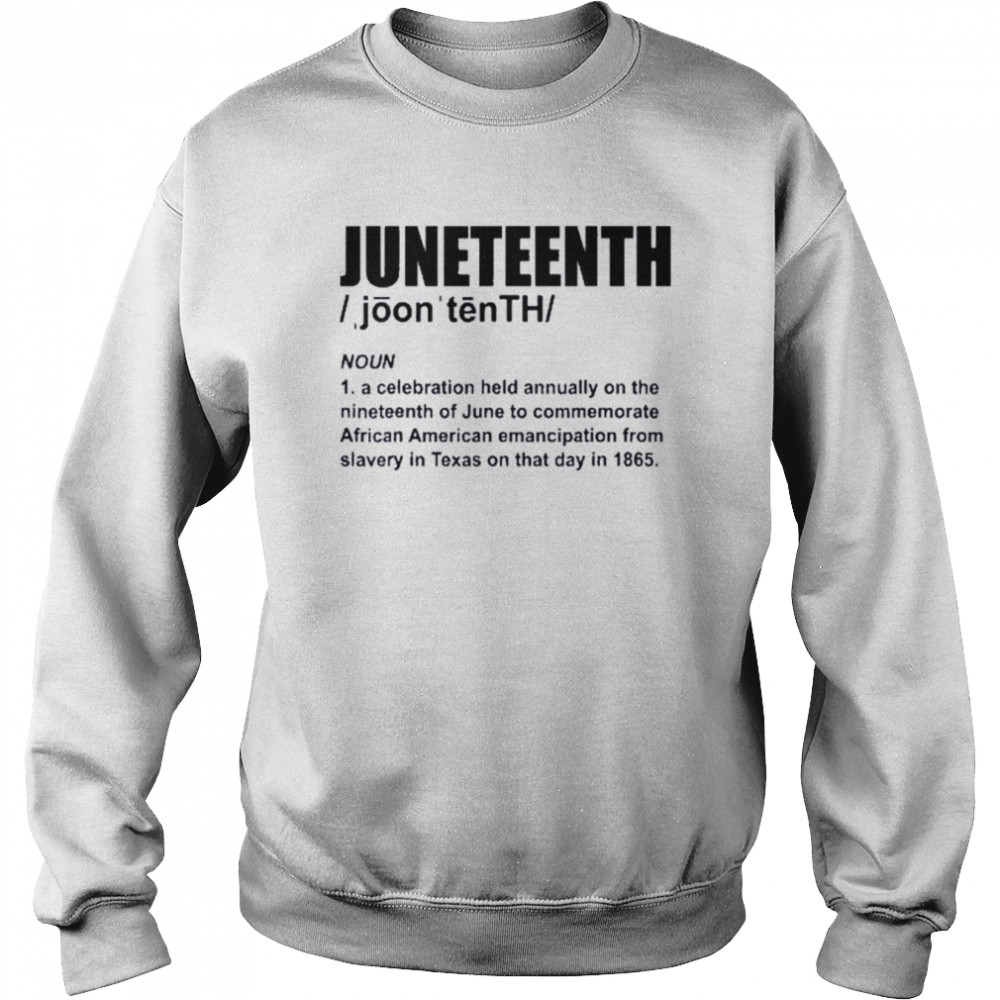 Juneteenth Definition African American Freedom Black History Shirt Unisex Sweatshirt