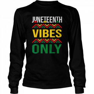 Juneteenth Vibes Only Celebrating Freedom Day Shirt Long Sleeved T-shirt