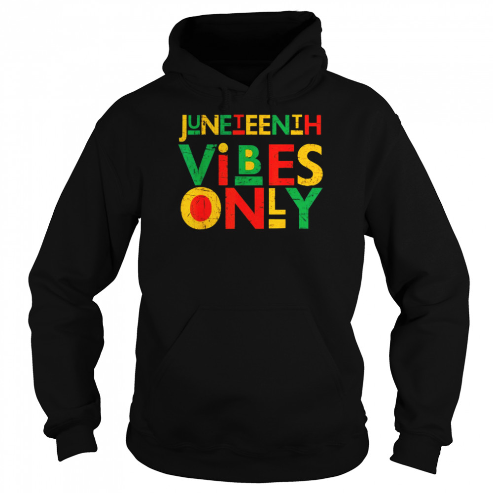 Juneteenth Vibes Only Juneteenth Celebrate 1865 June 19th Shirt Unisex Hoodie