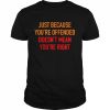 Just because you’re offended doesn’t mean you’re right  Classic Men's T-shirt