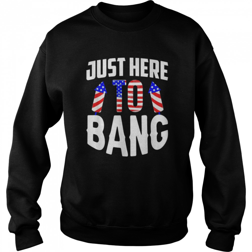 Just here to bang 4th of july fourth of july  Unisex Sweatshirt