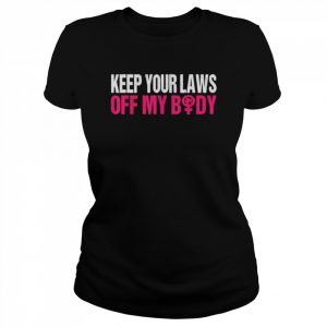 Keep Your Laws Off My Body Pro Choice Abortion  Classic Women's T-shirt